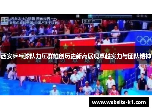 西安乒乓球队力压群雄创历史新高展现卓越实力与团队精神